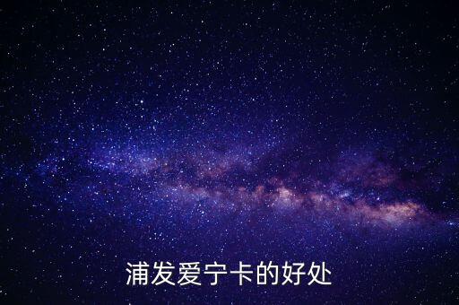 浦發(fā)愛寧卡的好處