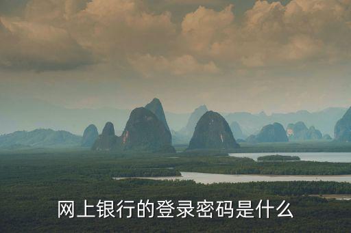 網(wǎng)上銀行的登錄密碼是什么