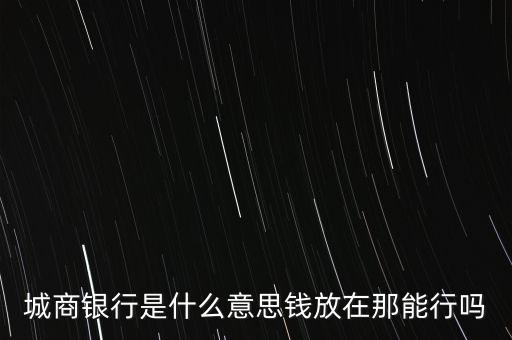 城商銀行是什么意思錢放在那能行嗎