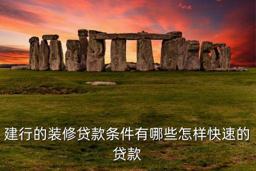 建行的裝修貸款條件有哪些怎樣快速的貸款