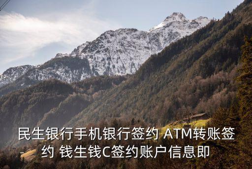 民生銀行手機(jī)銀行簽約 ATM轉(zhuǎn)賬簽約 錢(qián)生錢(qián)C簽約賬戶(hù)信息即