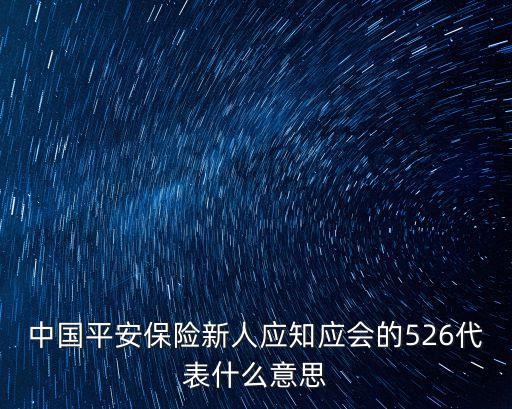 中國平安保險(xiǎn)新人應(yīng)知應(yīng)會(huì)的526代表什么意思