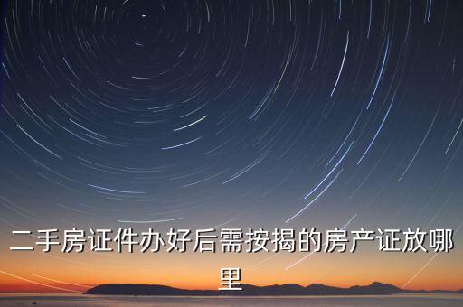 二手房證件辦好后需按揭的房產(chǎn)證放哪里