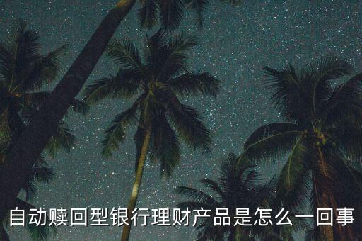 自動贖回型銀行理財產(chǎn)品是怎么一回事