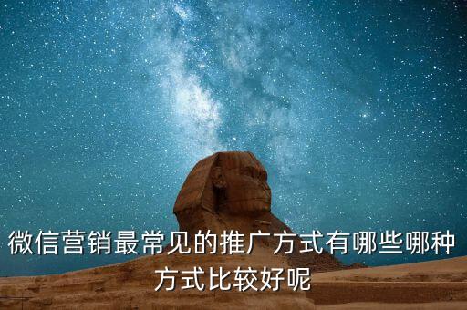 微信營銷最常見的推廣方式有哪些哪種方式比較好呢