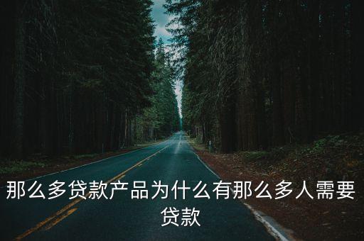 那么多貸款產(chǎn)品為什么有那么多人需要貸款