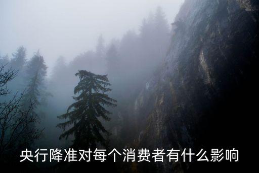 央行降準對每個消費者有什么影響