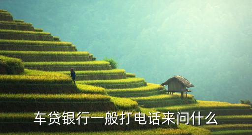 車貸銀行一般打電話來(lái)問(wèn)什么