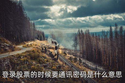登錄股票的時候要通訊密碼是什么意思