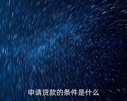 房貸的條件是什么原因是什么原因是什么，申請(qǐng)貸款的條件是什么