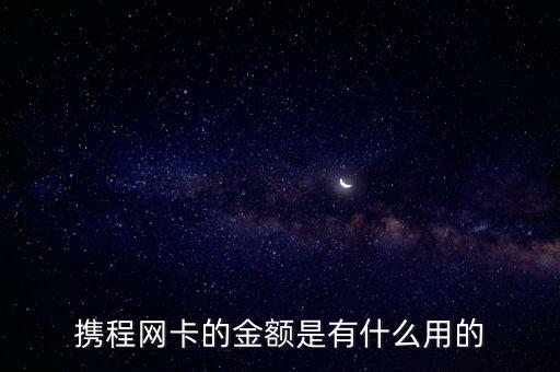 攜程網(wǎng)卡的金額是有什么用的