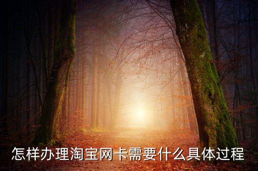 淘寶卡辦理需要什么，怎么辦淘寶卡需要做哪些事