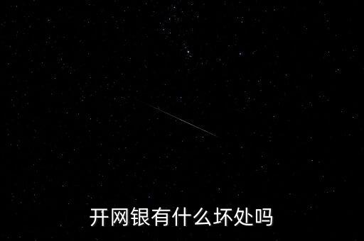 開網(wǎng)銀有什么壞處嗎