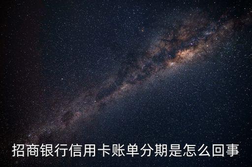 招商銀行賬單分期是什么意思，招商銀行信用卡賬單分期是怎么回事