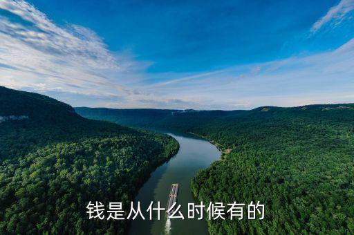 錢什么時候有的，是什么時間開始有的錢