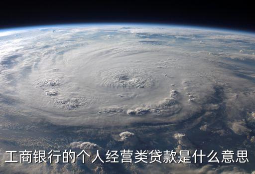 工商銀行的個人經(jīng)營類貸款是什么意思