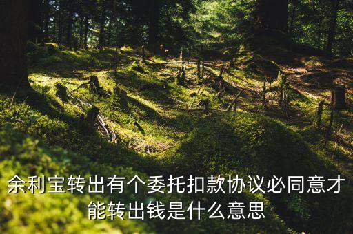 余利寶轉(zhuǎn)出有個(gè)委托扣款協(xié)議必同意才能轉(zhuǎn)出錢(qián)是什么意思