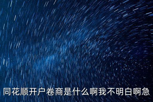 開戶卷商是什么，同花順開戶卷商是什么啊我不明白啊急