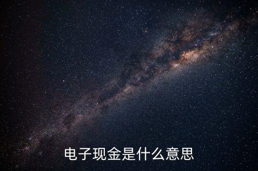 電子現(xiàn)金是什么意思