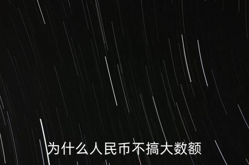 為什么人民幣不搞大數(shù)額