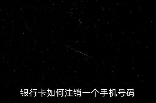 銀行卡為什么注銷不了銀行卡綁定的手機號碼，銀行卡如何注銷一個手機號碼