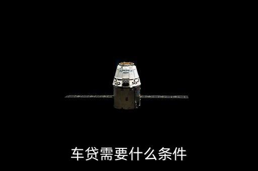 車貸要滿足什么條件，買車貸款需要什么條件