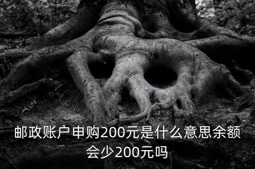 郵政賬戶申購(gòu)200元是什么意思余額會(huì)少200元嗎