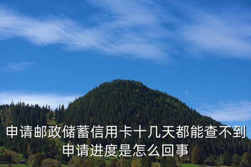 為什么郵政不顯示辦卡進度，我申請了郵政信用卡到現(xiàn)在有一個星期了怎么還查不到辦卡進度啊
