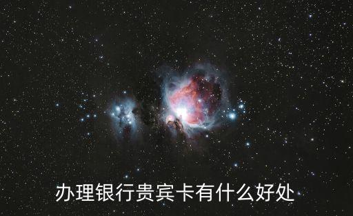 辦理銀行貴賓卡有什么好處