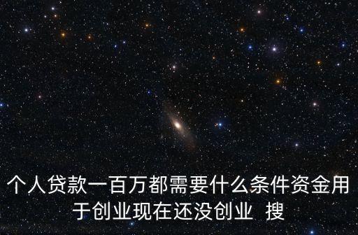 銀行貸100萬(wàn)要什么條件是什么意思，想向銀行貸款100萬(wàn)需要具備什么條件