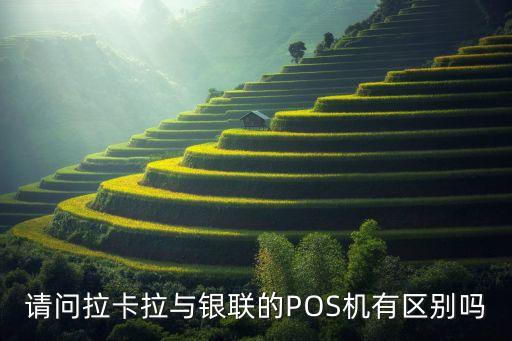 請(qǐng)問拉卡拉與銀聯(lián)的POS機(jī)有區(qū)別嗎
