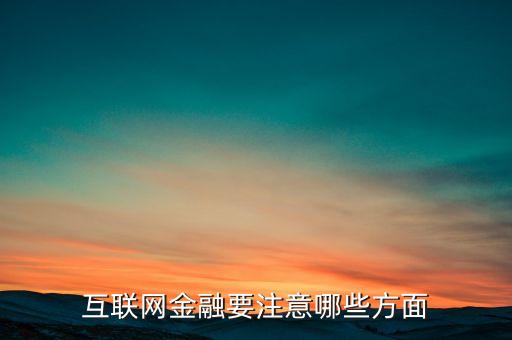 互聯(lián)網(wǎng)金融要注意哪些方面
