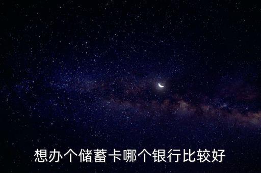 想辦個儲蓄卡哪個銀行比較好