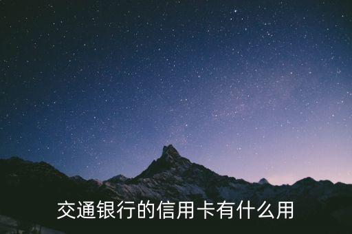 交行信用卡都有什么用，交通銀行的信用卡有什么用啊
