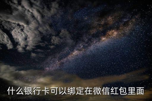 微信紅包綁什么銀行卡綁定銀行卡綁定，微信紅包邦定什么銀行卡起用