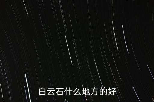 青島什么石頭好，白云石什么地方的好