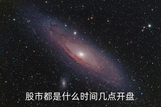 什么時(shí)候股市開盤，股市都是什么時(shí)間幾點(diǎn)開盤