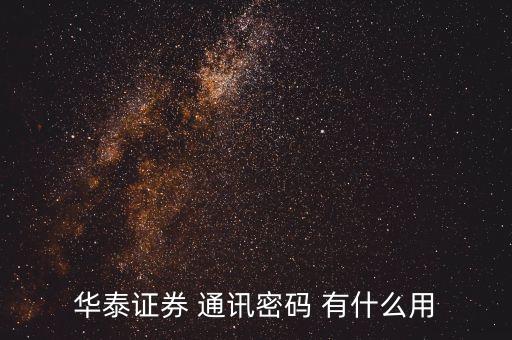 華泰證券 通訊密碼 有什么用