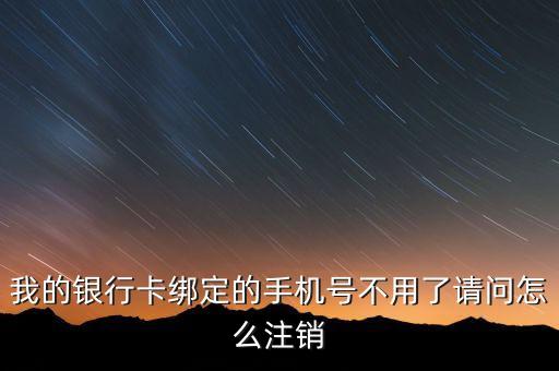 我的銀行卡綁定的手機號不用了請問怎么注銷