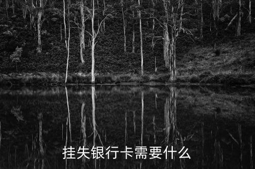 辦銀行卡掛失需要什么，掛失銀行卡需要什么