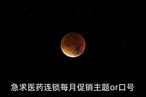 急求醫(yī)藥連鎖每月促銷主題or口號