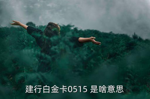 建行白金卡0515 是啥意思