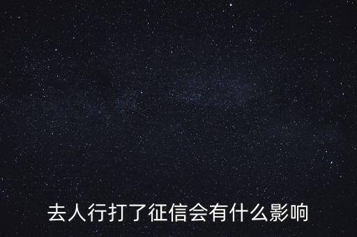 去人行打了征信會有什么影響