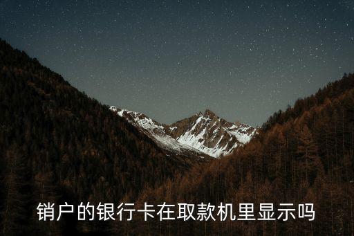 銷戶的銀行卡在取款機里顯示嗎