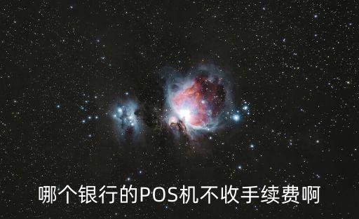 哪個(gè)銀行的POS機(jī)不收手續(xù)費(fèi)啊