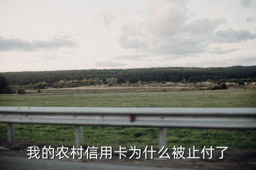為什么信用卡止付，我的農(nóng)村信用卡為什么被止付了