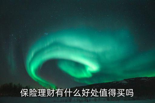 理財(cái)保險(xiǎn)有什么優(yōu)勢，投資保險(xiǎn)理財(cái)有什么好處