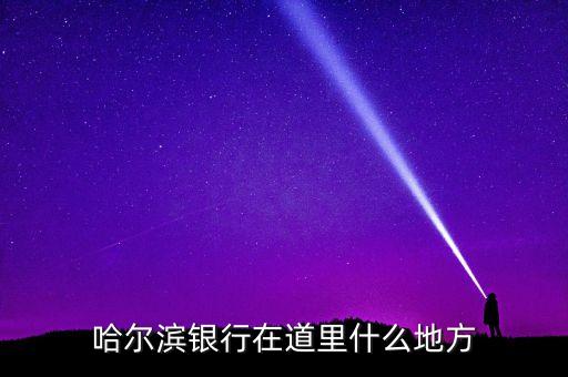 哈爾濱銀行在什么位置，哈爾濱銀行在道里什么地方