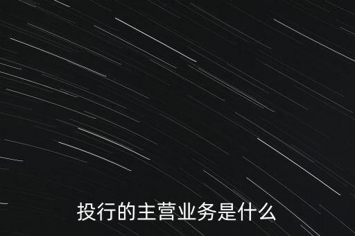 投行的主營(yíng)業(yè)務(wù)是什么