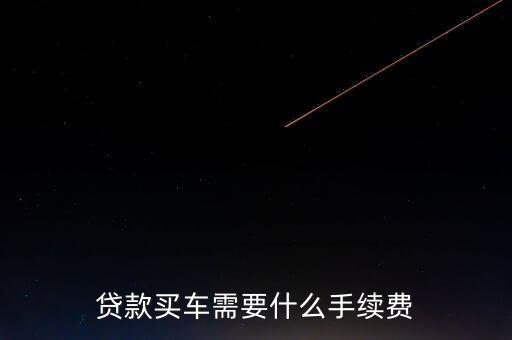貸款買車需要什么手續(xù)費